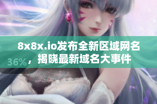 8x8x.io发布全新区域网名，揭晓最新域名大事件