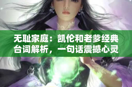 无耻家庭：凯伦和老爹经典台词解析，一句话震撼心灵