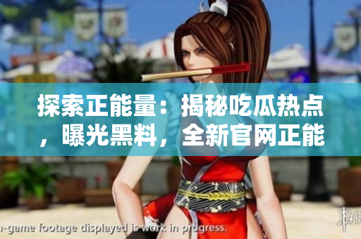 探索正能量：揭秘吃瓜热点，曝光黑料，全新官网正能量让你重燃希望