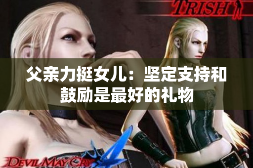 父亲力挺女儿：坚定支持和鼓励是最好的礼物