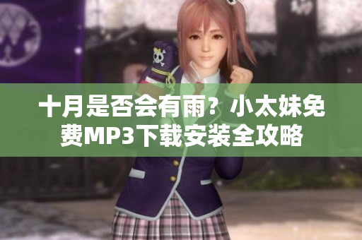 十月是否会有雨？小太妹免费MP3下载安装全攻略