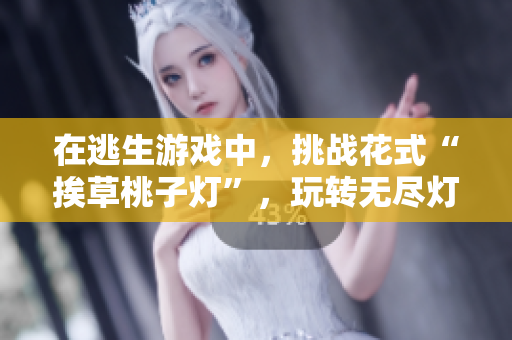 在逃生游戏中，挑战花式“挨草桃子灯”，玩转无尽灯谜！