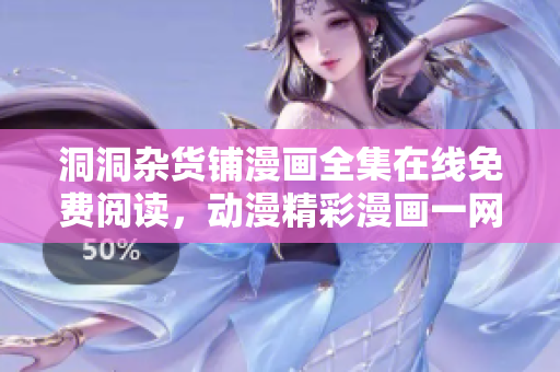 洞洞杂货铺漫画全集在线免费阅读，动漫精彩漫画一网打尽