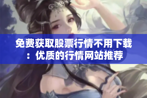 免费获取股票行情不用下载：优质的行情网站推荐