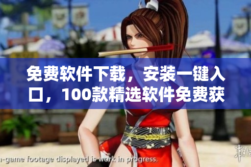 免费软件下载，安装一键入口，100款精选软件免费获取