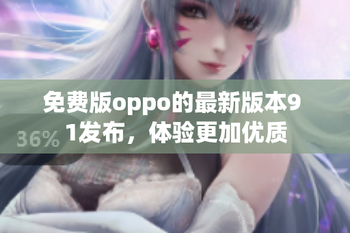 免费版oppo的最新版本9 1发布，体验更加优质
