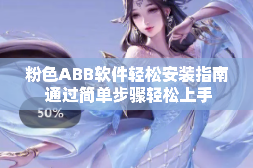 粉色ABB软件轻松安装指南 通过简单步骤轻松上手
