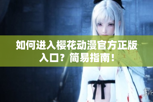如何进入樱花动漫官方正版入口？简易指南！
