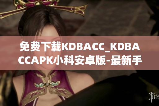 免费下载KDBACC_KDBACCAPK小科安卓版-最新手机应用程序