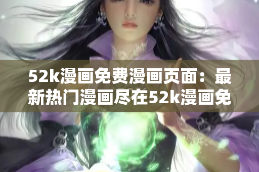 52k漫画免费漫画页面：最新热门漫画尽在52k漫画免费阅读站