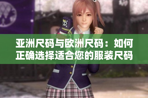 亚洲尺码与欧洲尺码：如何正确选择适合您的服装尺码？