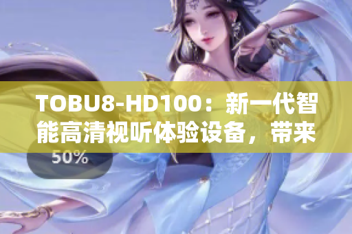 TOBU8-HD100：新一代智能高清视听体验设备，带来无与伦比的影音享受