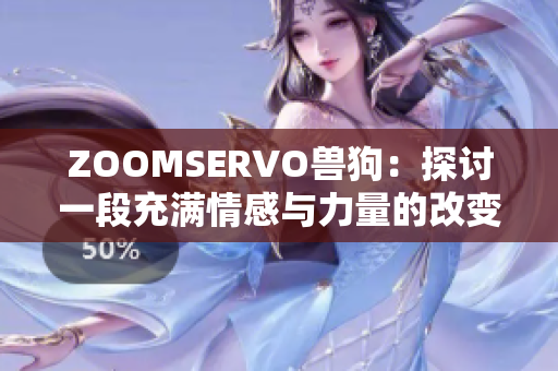ZOOMSERVO兽狗：探讨一段充满情感与力量的改变之旅