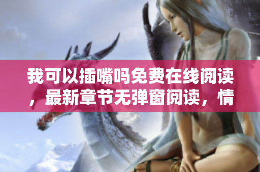 我可以插嘴吗免费在线阅读，最新章节无弹窗阅读，情节华丽，值得一看