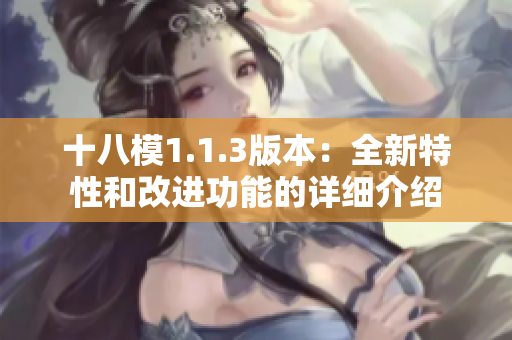 十八模1.1.3版本：全新特性和改进功能的详细介绍