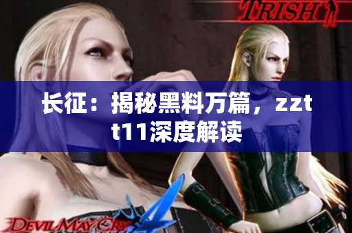 长征：揭秘黑料万篇，zztt11深度解读