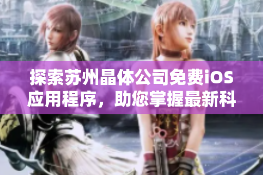 探索苏州晶体公司免费iOS应用程序，助您掌握最新科技趋势