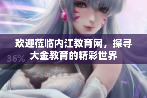 欢迎莅临内江教育网，探寻大金教育的精彩世界