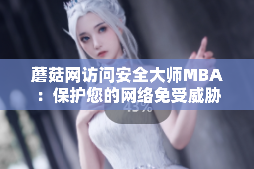 蘑菇网访问安全大师MBA：保护您的网络免受威胁