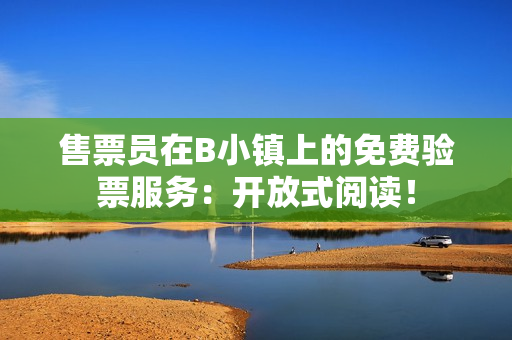 售票员在B小镇上的免费验票服务：开放式阅读！
