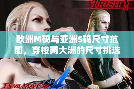 欧洲M码与亚洲S码尺寸范围，穿梭两大洲的尺寸挑选指南