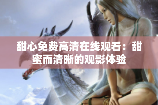 甜心免费高清在线观看：甜蜜而清晰的观影体验
