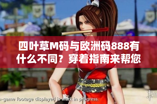 四叶草M码与欧洲码888有什么不同？穿着指南来帮您解答