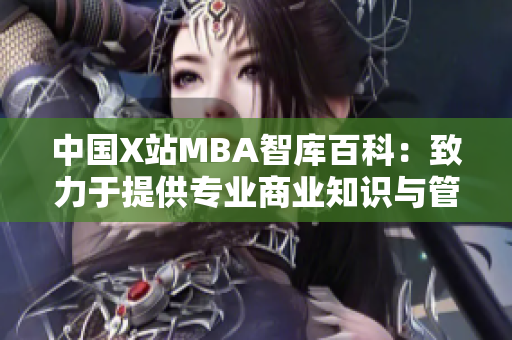 中国X站MBA智库百科：致力于提供专业商业知识与管理经验分享
