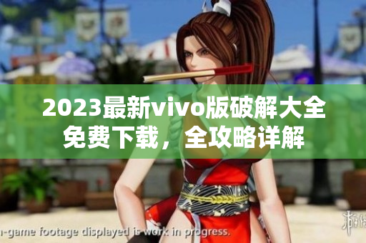 2023最新vivo版破解大全免费下载，全攻略详解