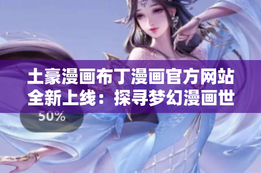 土豪漫画布丁漫画官方网站全新上线：探寻梦幻漫画世界