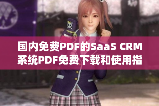 国内免费PDF的SaaS CRM系统PDF免费下载和使用指南