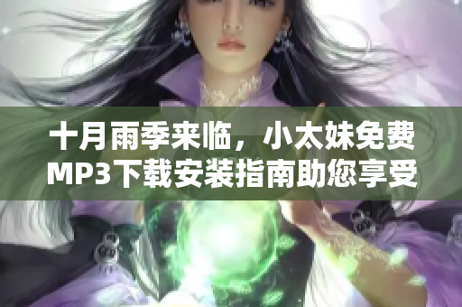 十月雨季来临，小太妹免费MP3下载安装指南助您享受音乐盛宴
