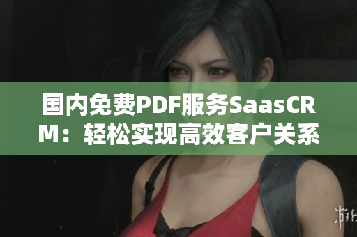 国内免费PDF服务SaasCRM：轻松实现高效客户关系管理