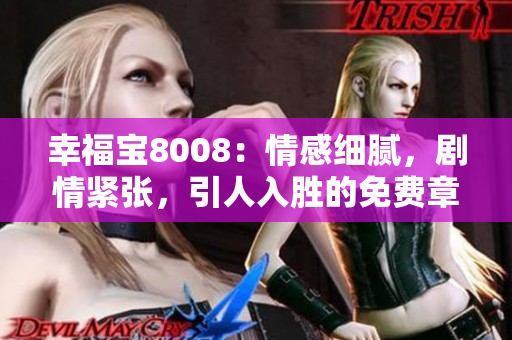 幸福宝8008：情感细腻，剧情紧张，引人入胜的免费章节小说