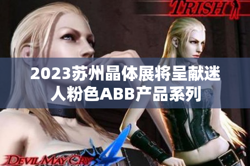2023苏州晶体展将呈献迷人粉色ABB产品系列