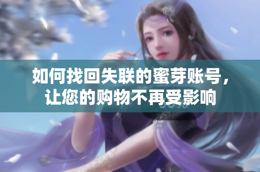 如何找回失联的蜜芽账号，让您的购物不再受影响