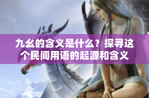 九幺的含义是什么？探寻这个民间用语的起源和含义