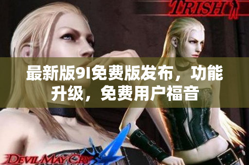 最新版9I免费版发布，功能升级，免费用户福音