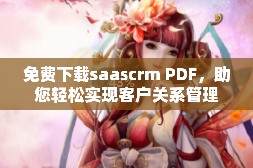 免费下载saascrm PDF，助您轻松实现客户关系管理