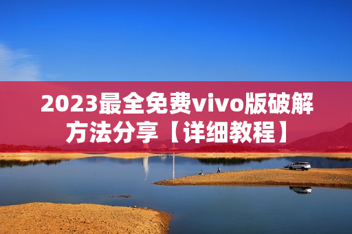 2023最全免费vivo版破解方法分享【详细教程】