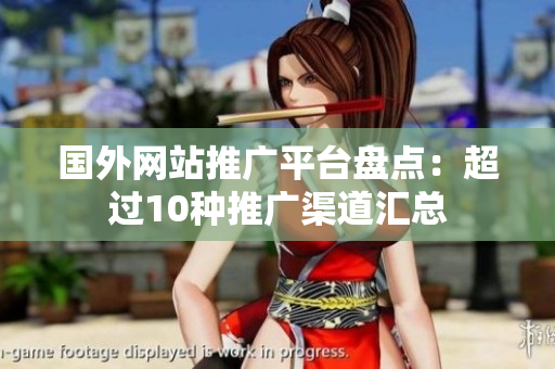 国外网站推广平台盘点：超过10种推广渠道汇总