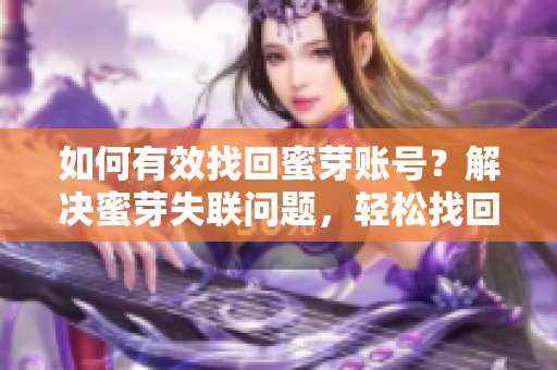 如何有效找回蜜芽账号？解决蜜芽失联问题，轻松找回账号。
