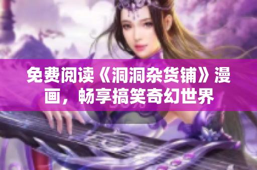 免费阅读《洞洞杂货铺》漫画，畅享搞笑奇幻世界