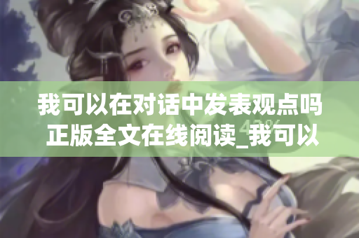 我可以在对话中发表观点吗 正版全文在线阅读_我可以在对话中发表观点吗无广告阅读
