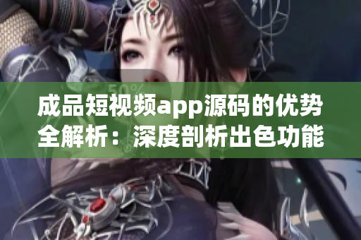 成品短视频app源码的优势全解析：深度剖析出色功能，技术实力强大！
