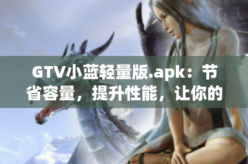 GTV小蓝轻量版.apk：节省容量，提升性能，让你的观影体验更加流畅
