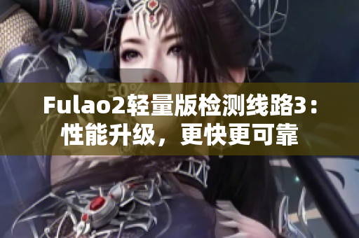 Fulao2轻量版检测线路3：性能升级，更快更可靠