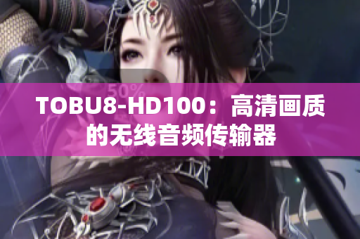 TOBU8-HD100：高清画质的无线音频传输器