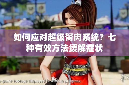 如何应对超级胬肉系统？七种有效方法缓解症状