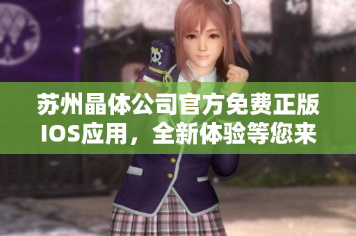 苏州晶体公司官方免费正版IOS应用，全新体验等您来下载！